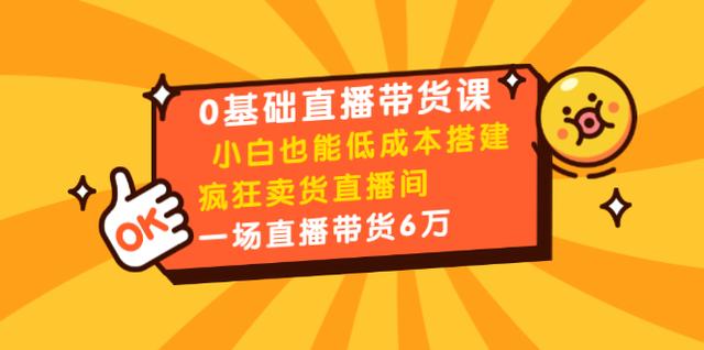 8堂0基础直播带货课，小白也能低成本疯狂直播卖货