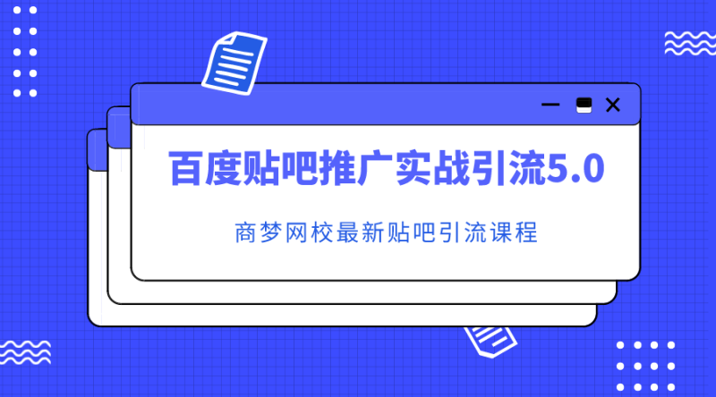 商梦网校:百度贴吧推广实战引流5.0课程