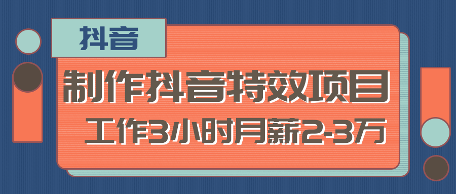 制作抖音特效赚钱项目，工作3小时月薪2-3万