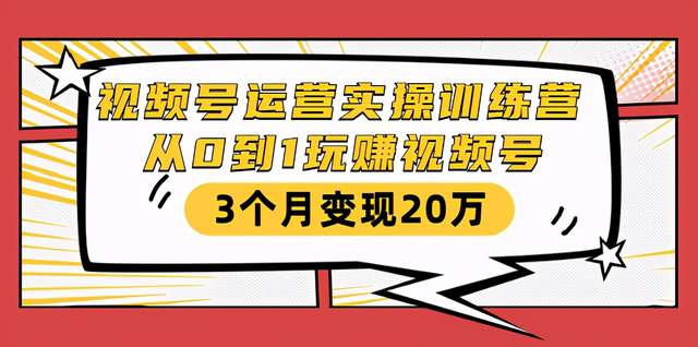 财神大咖会视频号训练营：从0到1玩赚视频号，3个月变现20万