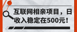 互联网相亲项目，日收入稳定在500元！