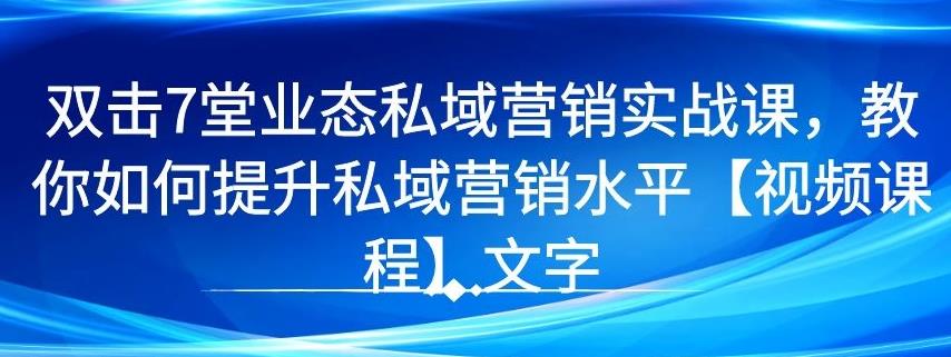 7 堂业态私域营销实战课，教你如何提升私域营销水平