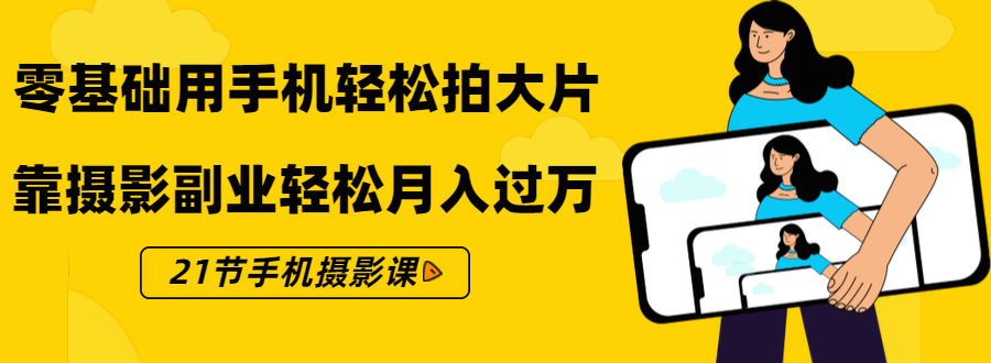 零基础用手机轻松拍大片 21节手机摄影课程